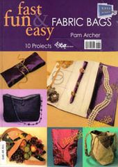 Fast, Fun & Easy Fabric Bags: 10 Projects to Suit Your Style